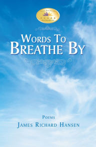 Words To Breathe By James Richard Hansen Author