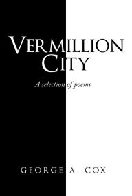 Vermillion City: A Selection of Poems George A. Cox Author