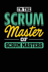 I'm the Scrum Master of Scrum Masters: Black, Yellow & Green Design, Blank College Ruled Line Paper Journal Notebook for Project Managers and Their Families. (Agile and Scrum 6 x 9 inch Composition Book: Journal Diary For Writing and Notes) - Kyle McFarlin