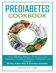 Pre-Diabetes Cookbook: Over 200 Easy, Delicious & Proven Insulin Resistance Recipes to Reverse Prediabetes and Diabetes. 30 Day Action Plan & Exercises Included - Sandra Williams