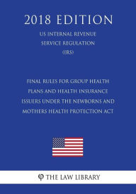 Final Rules for Group Health Plans and Health Insurance Issuers Under the Newborns and Mothers Health Protection Act (US Internal Revenue Service Regu
