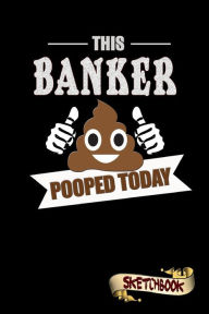 This Banker Pooped Today: Sketchbook, Funny Sarcastic Birthday Notebook Journal For Banking Professi Icon