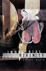 Industrial Divinity: A Splatterpunk Love Story Regina Watts Author