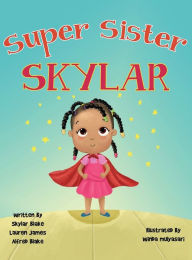 Super Sister Skylar: Skylar Becomes A Big Sister Skylar Blake Author
