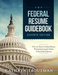 Federal Resume Guidebook, 7th Edition Kathryn K Troutman Author
