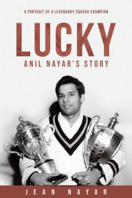 Lucky-Anil Nayar's Story: A Portrait of a Legendary Squash Champion Jean Nayar Author
