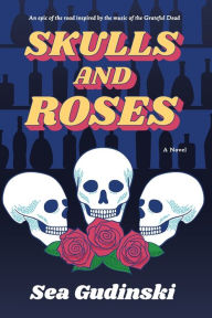 Skulls & Roses: An Epic of the Road Inspired By The Music of The Grateful Dead Sea Gudinski Author