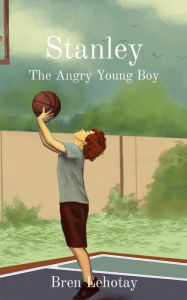 Stanley: The Angry Young Boy Bren Lehotay Author