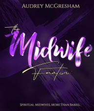 The Midwife Factor:: Spiritual Midwives, More than Babies... Audrey E McGresham Author