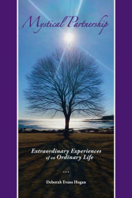 Mystical Partnership: Extraordinary Experiences of an Ordinary Life Deborah Evans Hogan Author