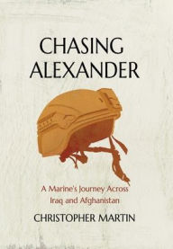 Chasing Alexander: A Marine's Journey Across Iraq and Afghanistan Christopher Martin Author