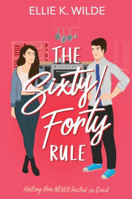The Sixty/Forty Rule: A Grumpy Sunshine Enemies to Lovers Romance Ellie K Wilde Author