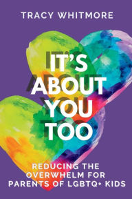 It's About You Too: Reducing the Overwhelm for Parents of LGBTQ+ Kids Tracy L Whitmore Author