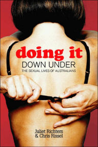 Doing It Down Under: The Sexual Lives of Australians Juliet Richters Author