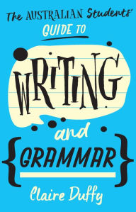 The Australian Students' Guide to Writing and Grammar Claire Duffy Author