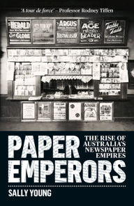 Paper Emperors: The rise of Australia's newspaper empires Sally Young Author