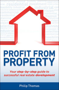 Profit from Property: Your Step-by-Step Guide to Successful Real Estate Development Philip Thomas Author