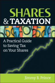 Shares and Taxation: A Practical Guide to Saving Tax on Your Shares - Jimmy B. Prince