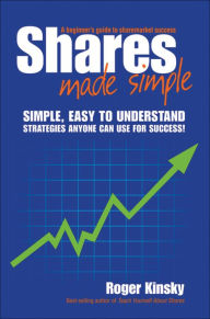 Shares Made Simple: A Beginner's Guide to Sharemarket Success Roger Kinsky Author