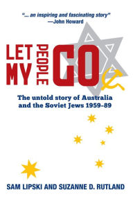 Let My People Go : The untold story of Australia and the Soviet Jews 1959-89 Sam Lipski Author