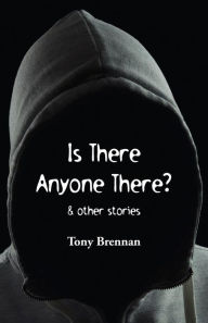 Is There Anyone There?: & other stories Tony Brennan Author