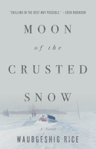 Moon of the Crusted Snow: A Novel Waubgeshig Rice Author