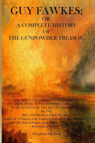 Guy Fawkes: A Complete History of the Gunpowder Treason Thomas Lathbury MA Author