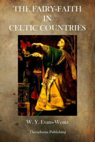 The Fairy Faith in Celtic Countries W. Y. Evans Wentz Evans Wentz Author