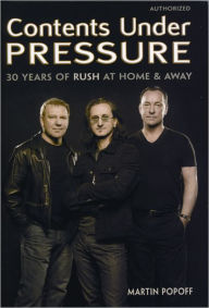 Contents Under Pressure: 3 Years of Rush at Home and Away Martin Popoff Author