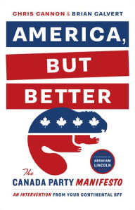 America, But Better: The Canada Party Manifesto Chris Cannon Author