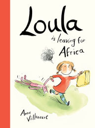 Loula Is Leaving for Africa - Anne Villeneuve