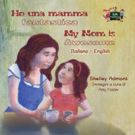 Ho una mamma fantastica My Mom is Awesome: Italian English Bilingual Edition Shelley Admont Author