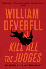 Kill All the Judges: An Arthur Beauchamp Novel William Deverell Author