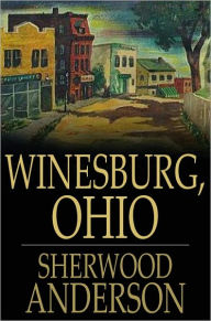 Winesburg, Ohio: A Group of Tales of Ohio Small Town Life Sherwood Anderson Author