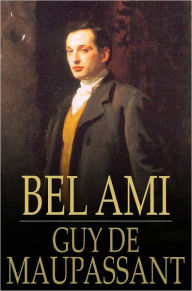 Bel Ami: The History of a Scoundrel Guy de Maupassant Author