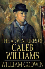 The Adventures of Caleb Williams: Things as They Are William Godwin Author