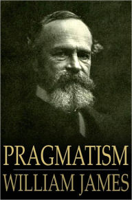 Pragmatism: A New Name for Some Old Ways of Thinking William James Author
