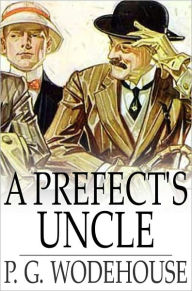 A Prefect's Uncle - P. G. Wodehouse