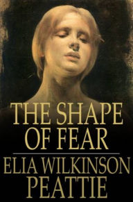 The Shape of Fear: And Other Ghostly Tales Elia Wilkinson Peattie Author