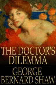 The Doctor's Dilemma George Bernard Shaw Author