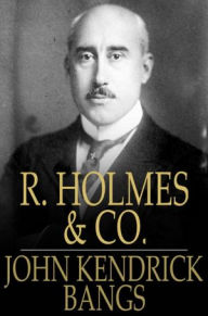 R. Holmes & Co.: Being the Remarkable Adventure of Raffles Holmes, Esq., Detective and Amateur Cracksman by Birth - John Kendrick Bangs