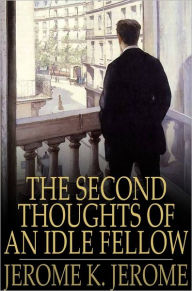 The Second Thoughts of an Idle Fellow Jerome K. Jerome Author