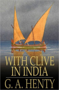 With Clive in India: Or, The Beginnings of an Empire - G. A. Henty