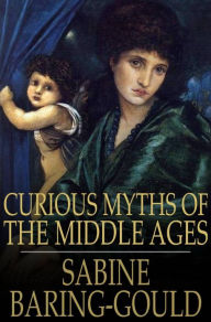 Curious Myths of the Middle Ages Sabine Baring-Gould Author