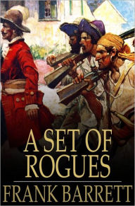 A Set of Rogues: Their Wicked Conspiracy, and a True Account of Their Travels and Adventures Frank Barrett Author