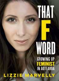 That F Word: Growing Up Feminist in Aotearoa - Marvelly Lizzie