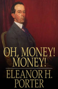 Oh, Money! Money! Eleanor H. Porter Author