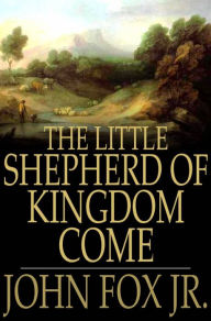 The Little Shepherd of Kingdom Come John Fox Jr. Author