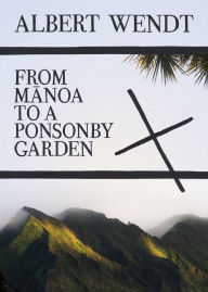 From Manoa to a Ponsonby Garden Albert Wendt Author