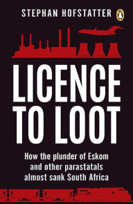 Licence to Loot: How the plunder of Eskom and other parastatals almost sank South Africa